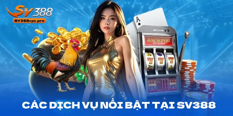 Các dịch vụ nổi bật tại SV388