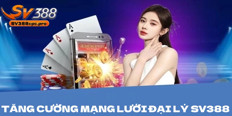 Làm thế nào để tăng cường mạng lưới đại lý SV388